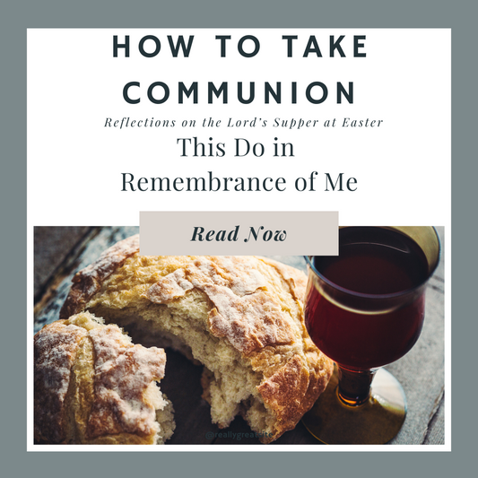 This Do in Remembrance of Me: Reflections on the Lord’s Supper at Easter